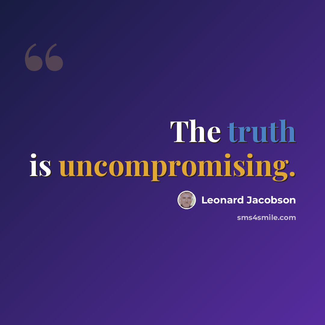 “The truth is uncompromising.” quote by Leonard Jacobson