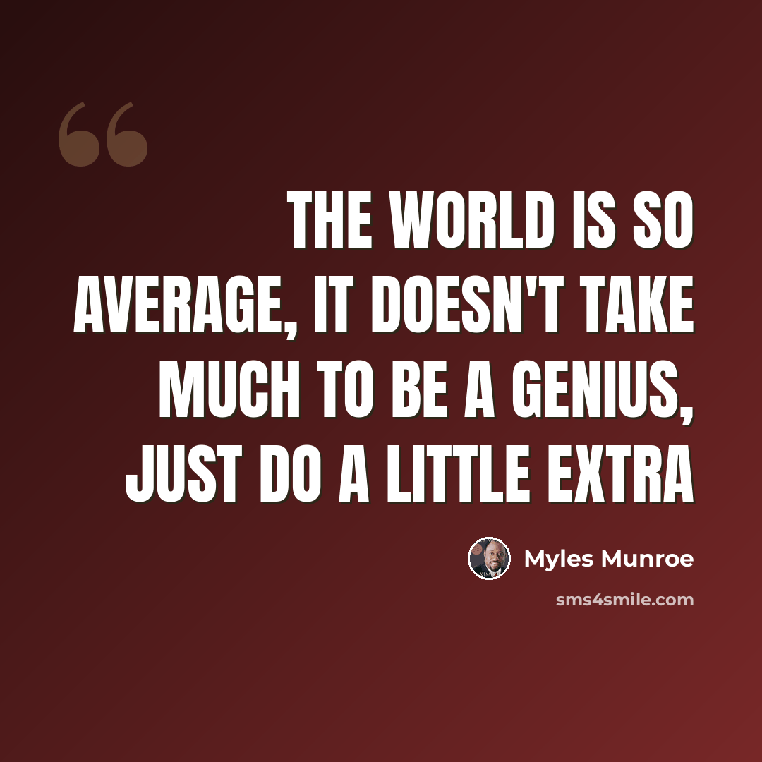 “The world is so average, it doesn't take much to be a genius, just do a little extra” quote by Myles Munroe