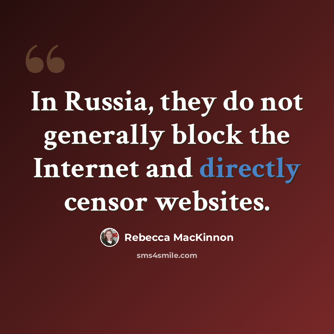 “In Russia, they do not generally block the Internet and directly censor websites.” quote by Rebecca MacKinnon