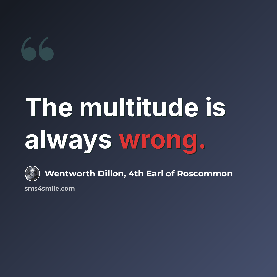 “The multitude is always wrong.” quote by Wentworth Dillon, 4th Earl of Roscommon