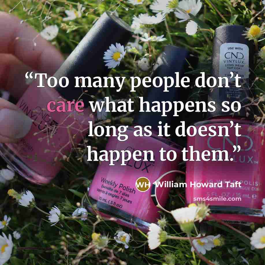 “Too many people don’t care what happens so long as it doesn’t happen to them.” quote by William Howard Taft