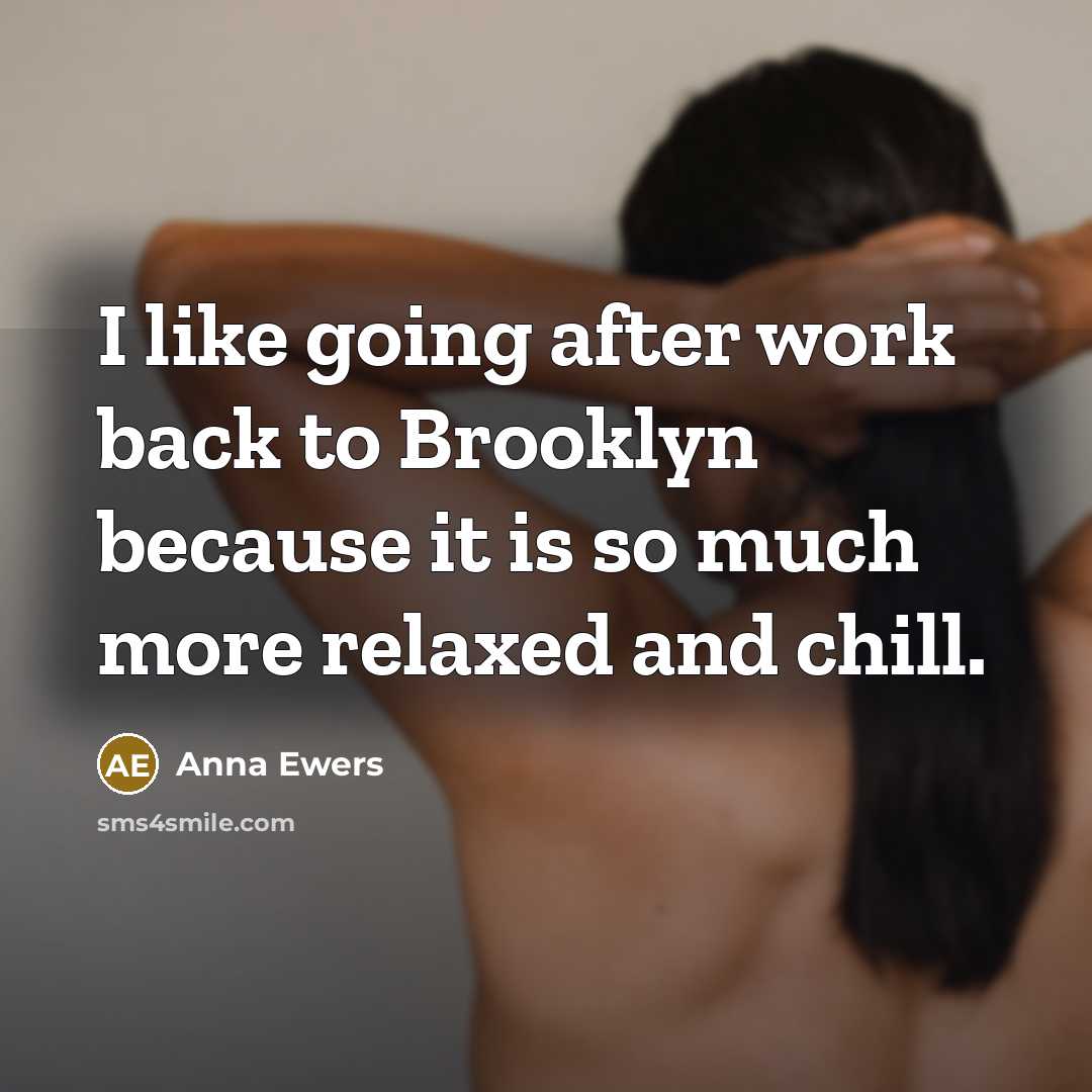 “I like going after work back to Brooklyn because it is so much more relaxed and chill.” quote by Anna Ewers