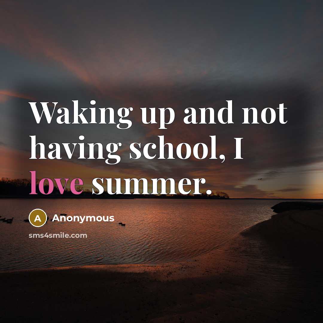 “Waking up and not having school, I love summer.” quote by Anonymous