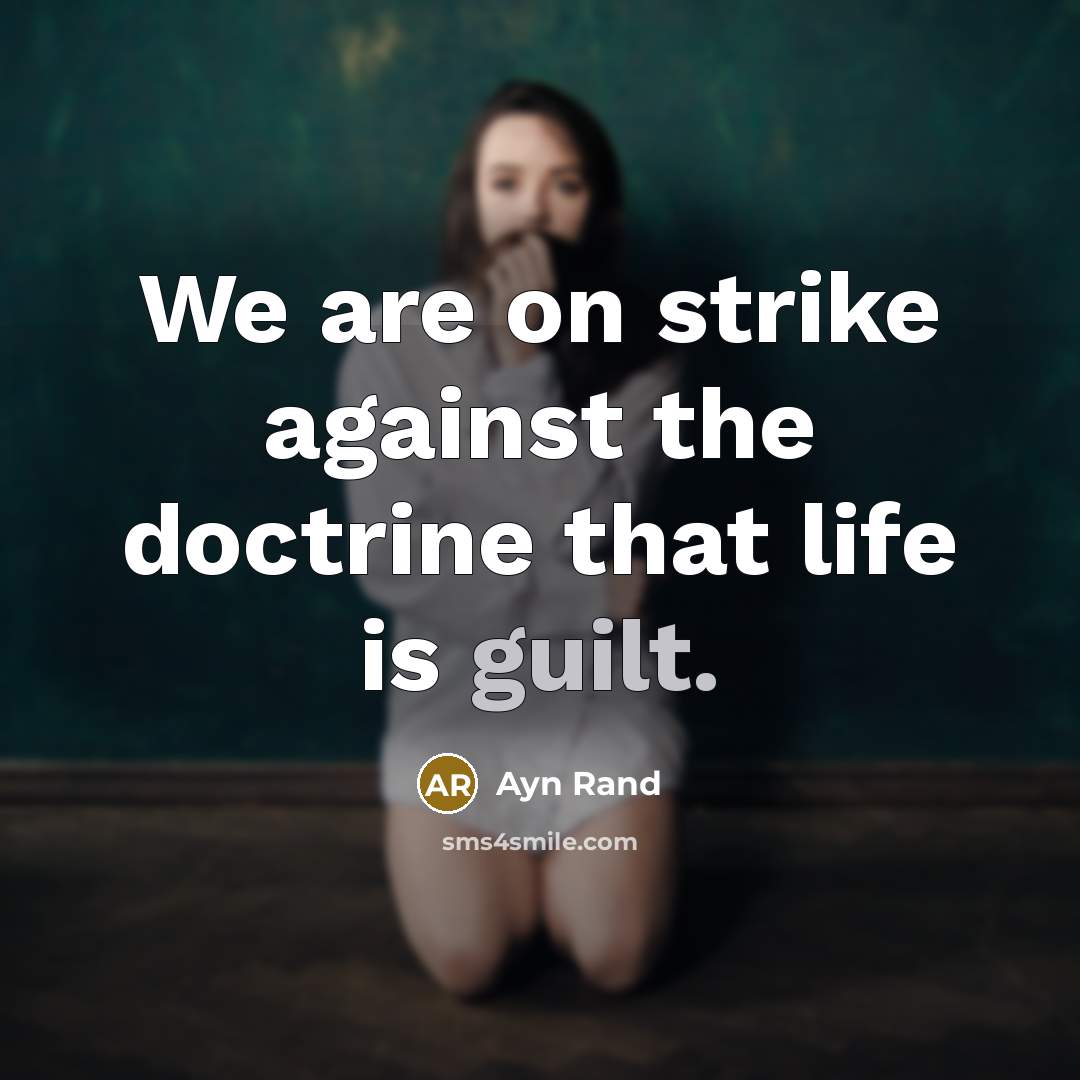 “We are on strike against the doctrine that life is guilt.” quote by Ayn Rand
