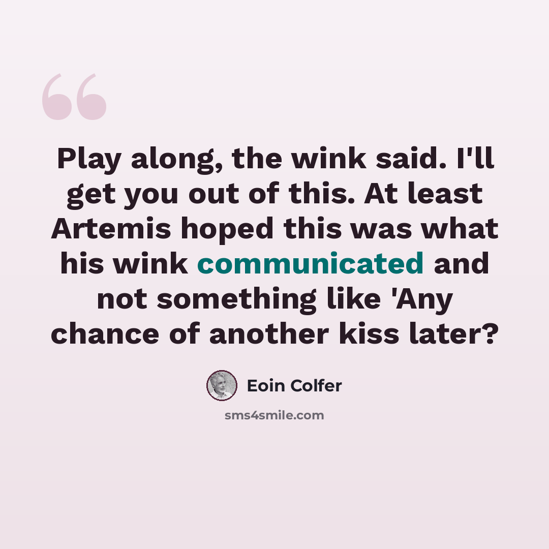“Play along, the wink said. I'll get you out of this. At least Artemis hoped this was what his wink communicated and not something like 'Any chance of another kiss later?” quote by Eoin Colfer