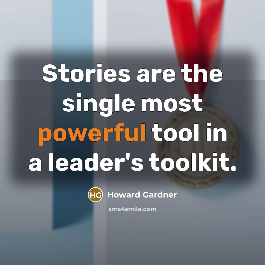 “Stories are the single most powerful tool in a leader's toolkit.” quote by Howard Gardner