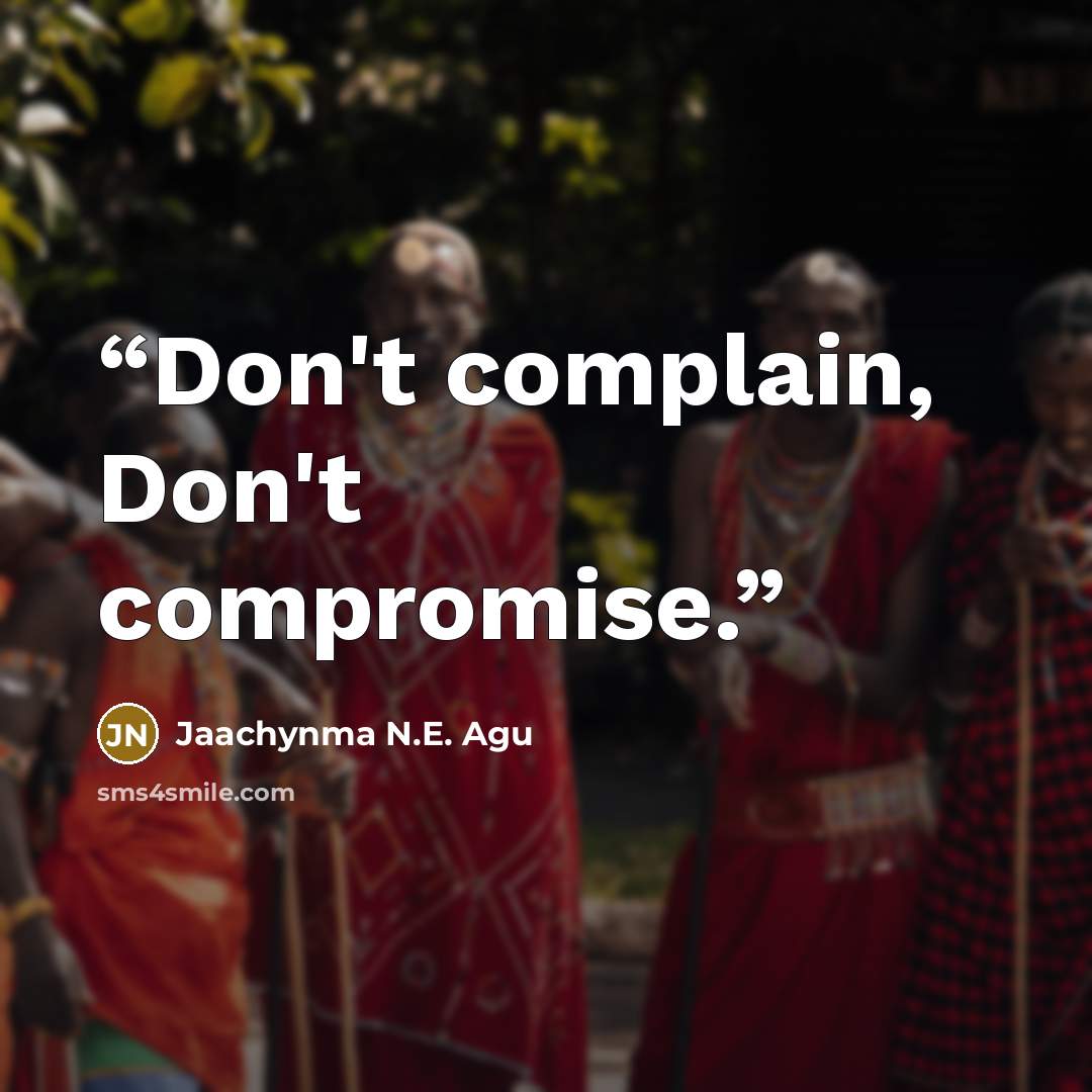“Don't complain, Don't compromise.” quote by Jaachynma N.E. Agu