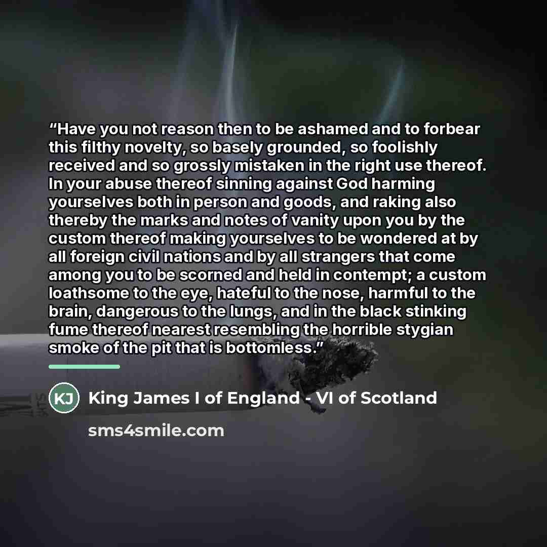 “Have you not reason then to be ashamed and to forbear this filthy novelty, so basely grounded, so foolishly received and so grossly mistaken in the right use thereof. In your abuse thereof sinning against God harming yourselves both in person and goods, and raking also thereby the marks and notes…” quote by Anonymous