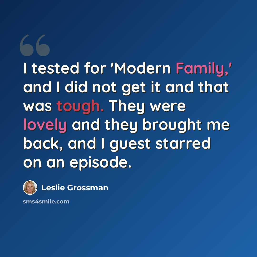 “I tested for 'Modern Family,' and I did not get it and that was tough. They were lovely and they brought me back, and I guest starred on an episode.” quote by Leslie Grossman