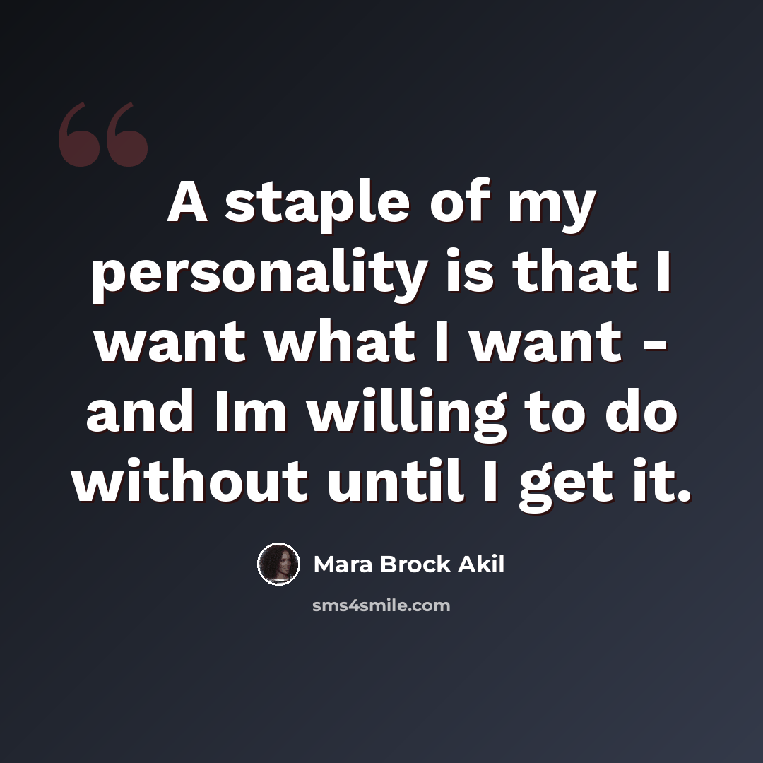 “A staple of my personality is that I want what I want - and Im willing to do without until I get it.” quote by Mara Brock Akil