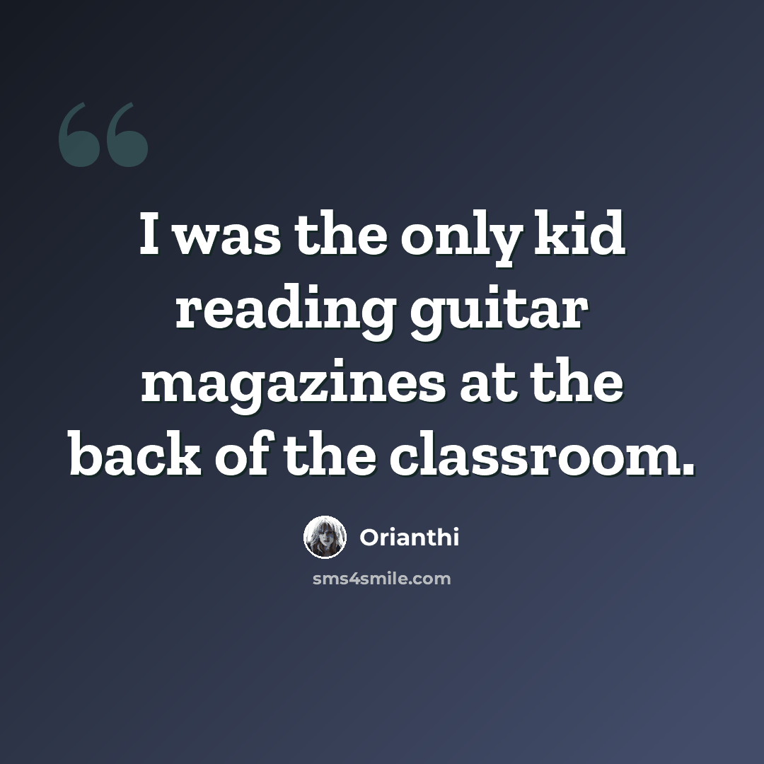 “I was the only kid reading guitar magazines at the back of the classroom.” quote by Orianthi