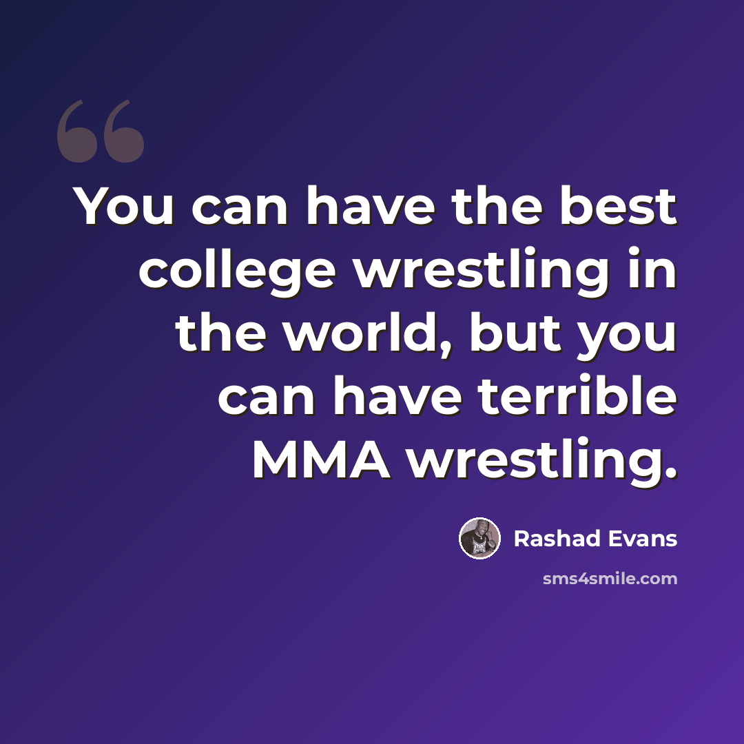 “You can have the best college wrestling in the world, but you can have terrible MMA wrestling.” quote by Rashad Evans
