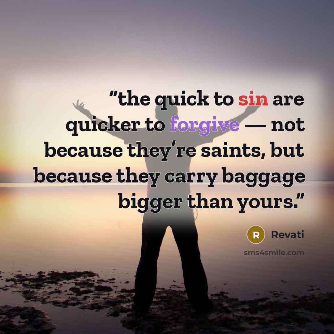 “the quick to sin are quicker to forgive — not because they’re saints, but because they carry baggage bigger than yours.” quote by Revati