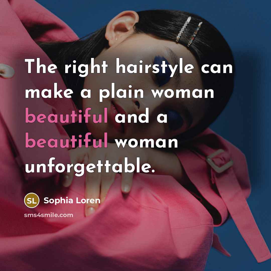 “The right hairstyle can make a plain woman beautiful and a beautiful woman unforgettable.” quote by Sophia Loren