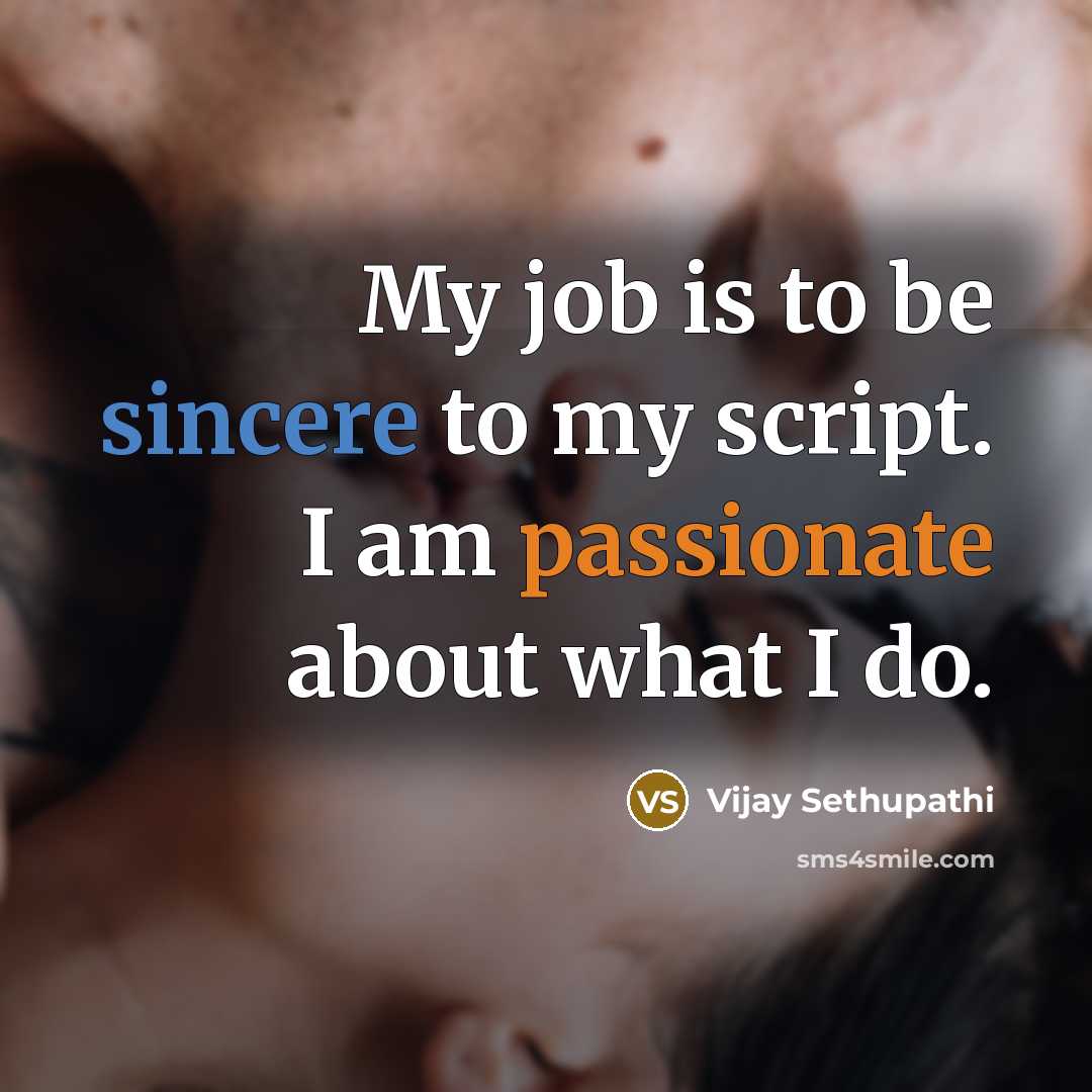 “My job is to be sincere to my script. I am passionate about what I do.” quote by Vijay Sethupathi