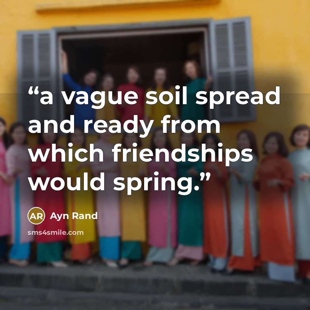 “a vague soil spread and ready from which friendships would spring.” quote by Ayn Rand