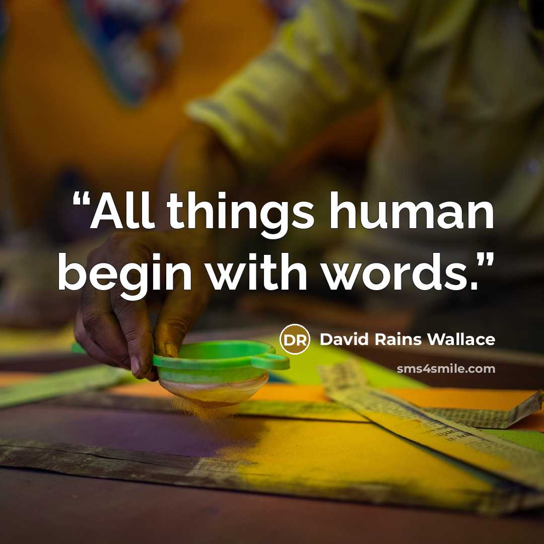 “All things human begin with words.” quote by David Rains Wallace