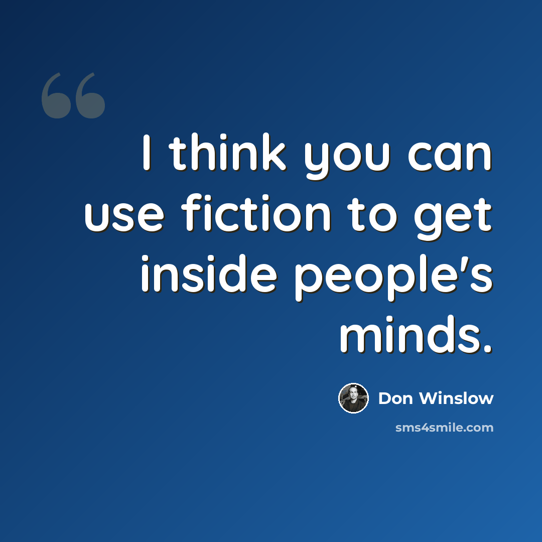 “I think you can use fiction to get inside people's minds.” quote by Don Winslow