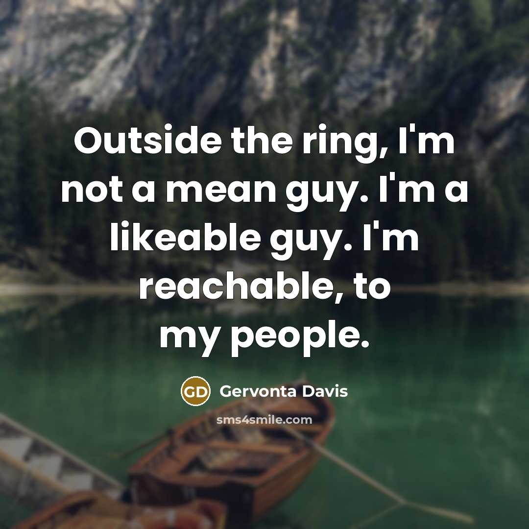 “Outside the ring, I'm not a mean guy. I'm a likeable guy. I'm reachable, to my people.” quote by Gervonta Davis