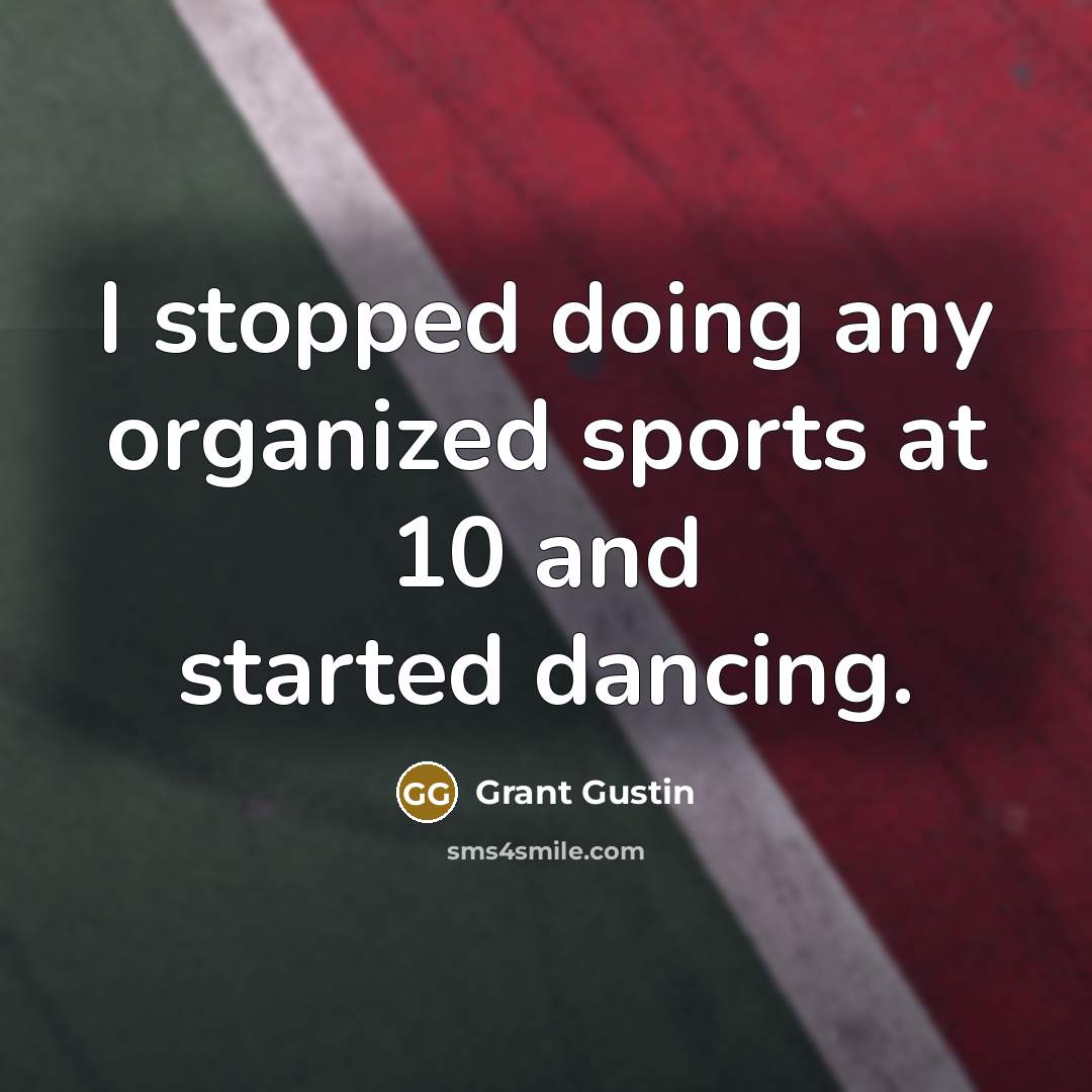 “I stopped doing any organized sports at 10 and started dancing.” quote by Grant Gustin