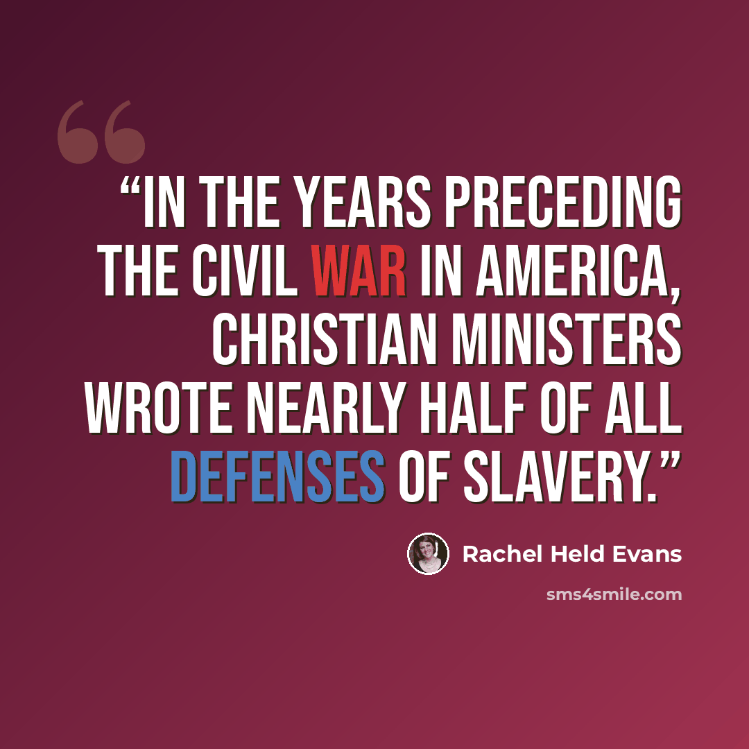 “In the years preceding the Civil War in America, Christian ministers wrote nearly half of all defenses of slavery.” quote by Rachel Held Evans