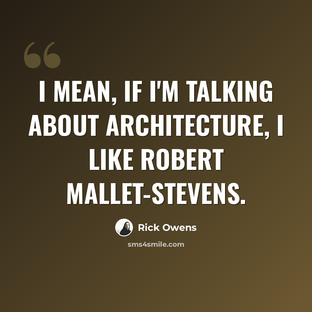“I mean, if I'm talking about architecture, I like Robert Mallet-Stevens.” quote by Rick Owens