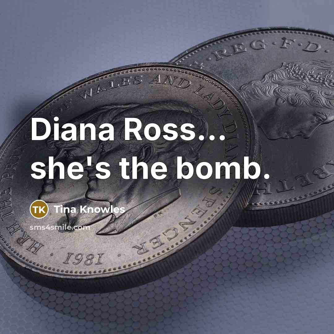 “Diana Ross... she's the bomb.” quote by Tina Knowles
