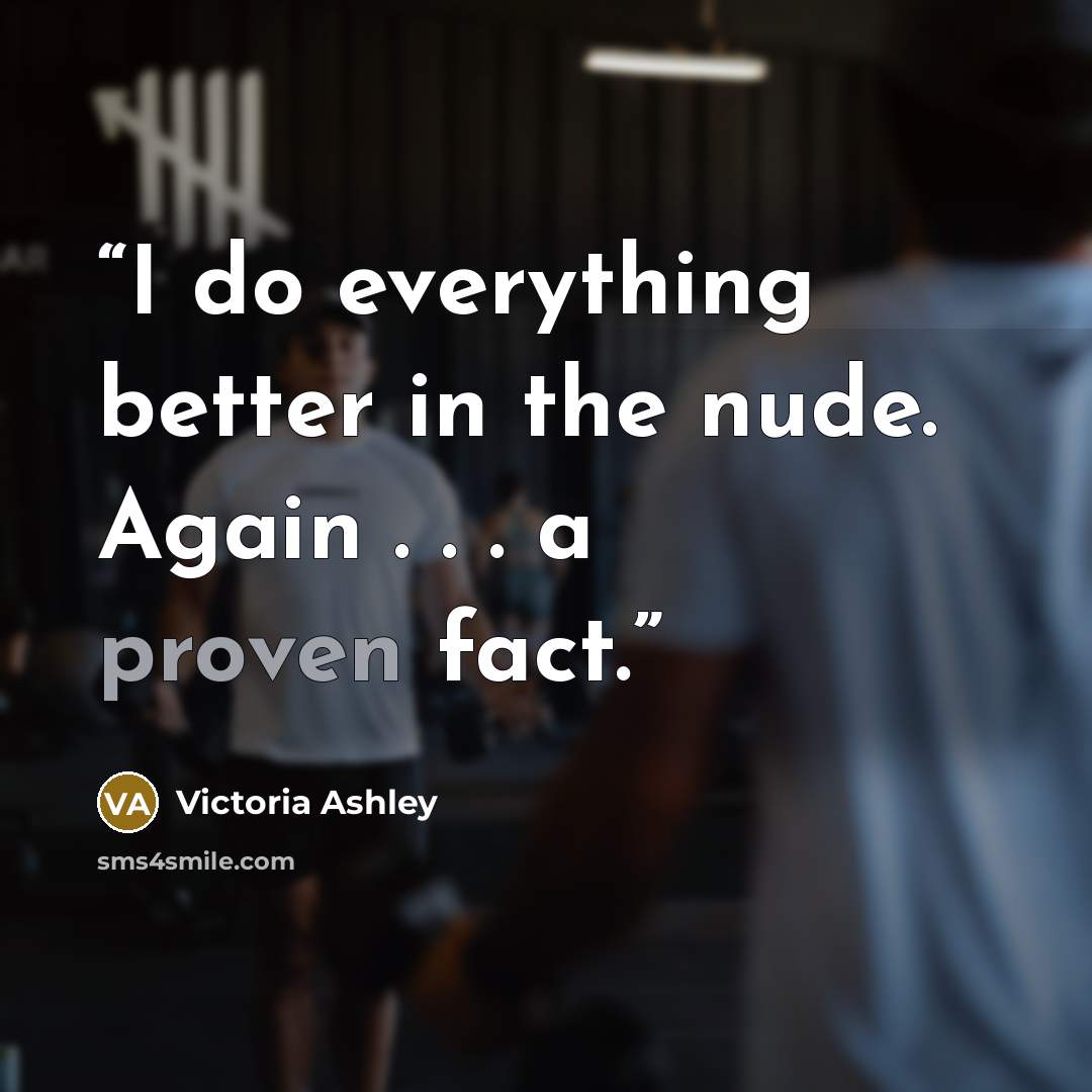 “I do everything better in the nude. Again . . . a proven fact.” quote by Victoria Ashley