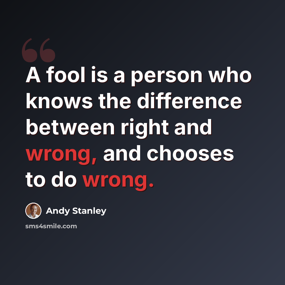 “A fool is a person who knows the difference between right and wrong, and chooses to do wrong.” quote by Andy Stanley