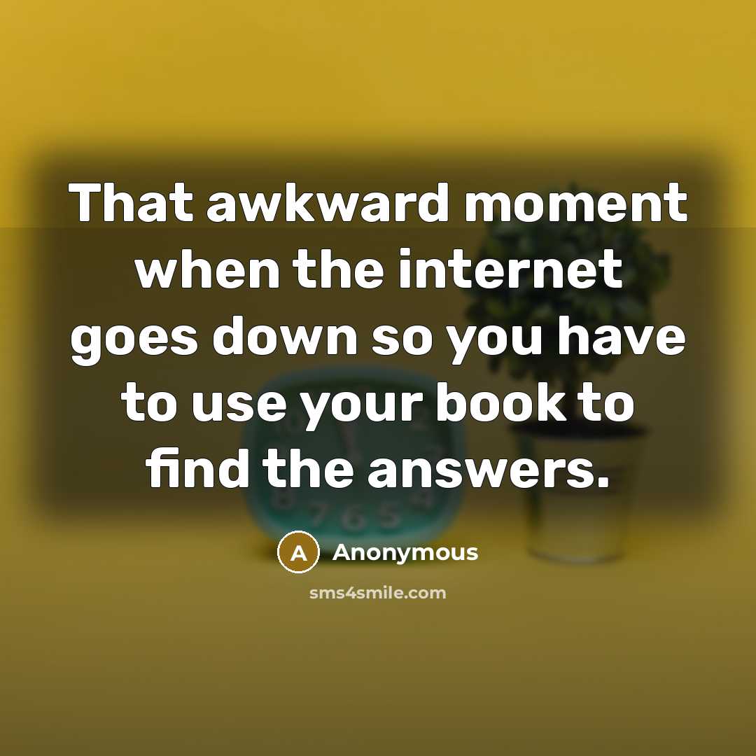 “That awkward moment when the internet goes down so you have to use your book to find the answers.” quote by Anonymous