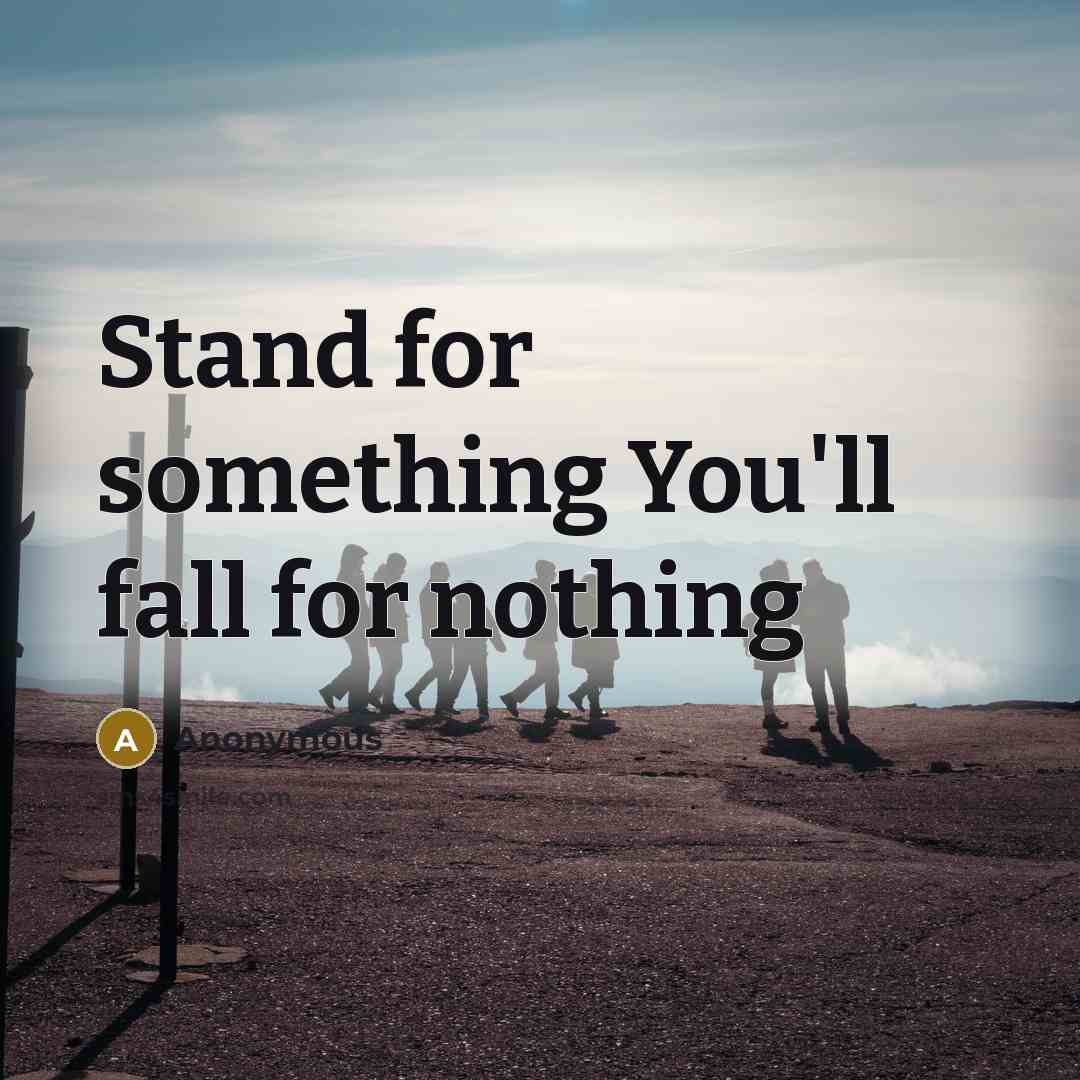 “Stand for something You'll fall for nothing” quote by Anonymous