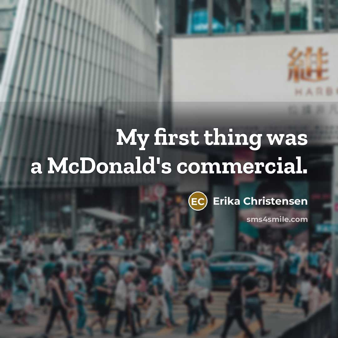 “My first thing was a McDonald's commercial.” quote by Erika Christensen