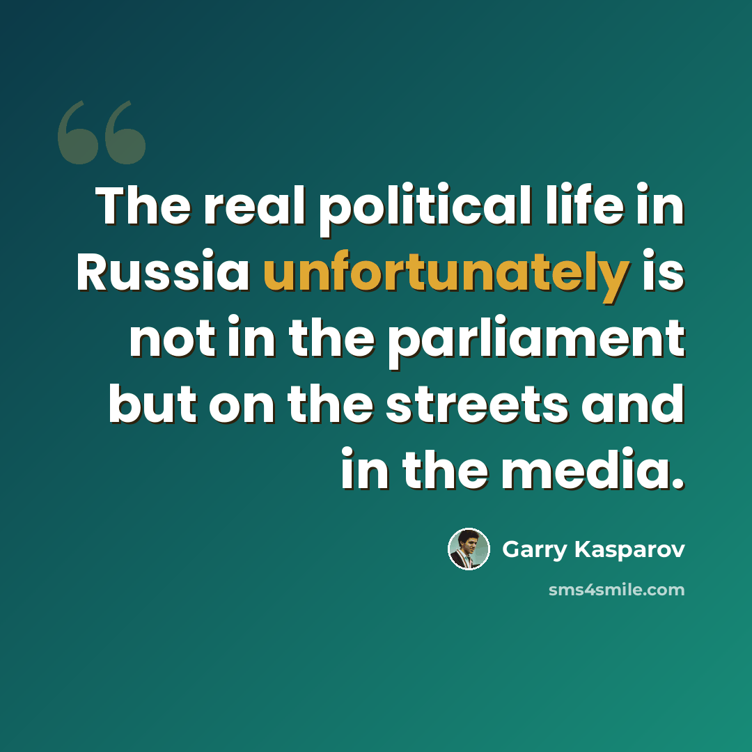 “The real political life in Russia unfortunately is not in the parliament but on the streets and in the media.” quote by Garry Kasparov