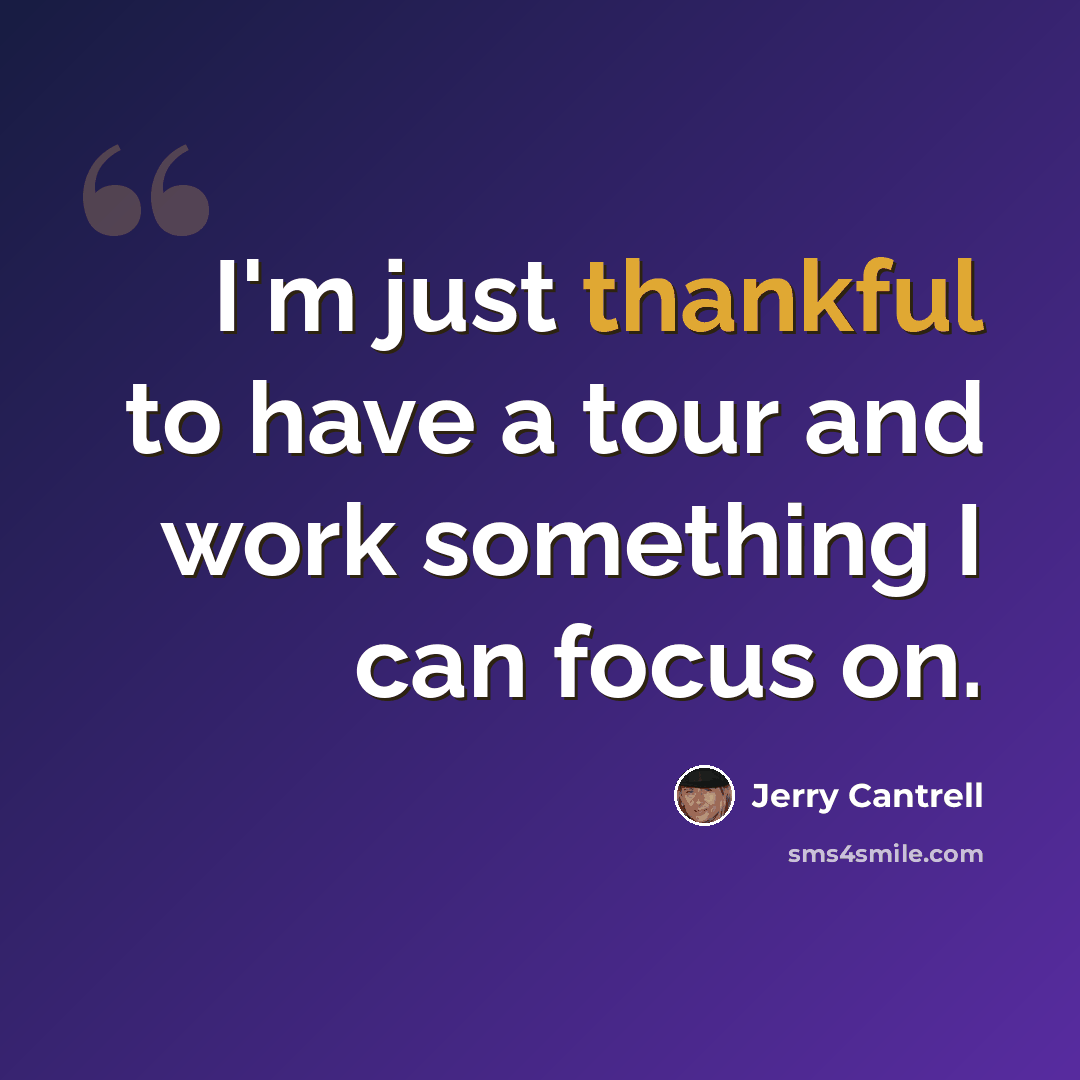 “I'm just thankful to have a tour and work something I can focus on.” quote by Jerry Cantrell