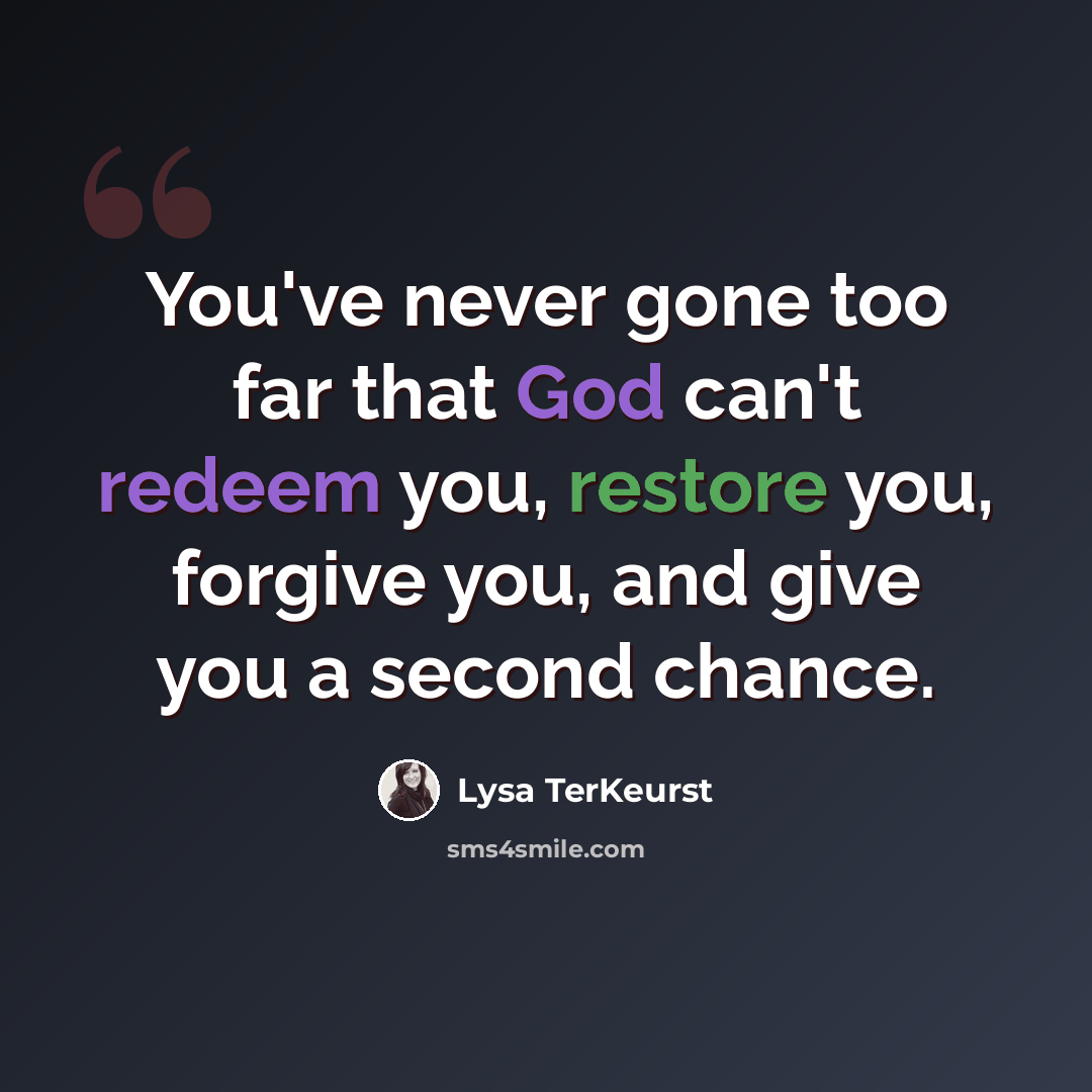 “You've never gone too far that God can't redeem you, restore you, forgive you, and give you a second chance.” quote by Lysa TerKeurst
