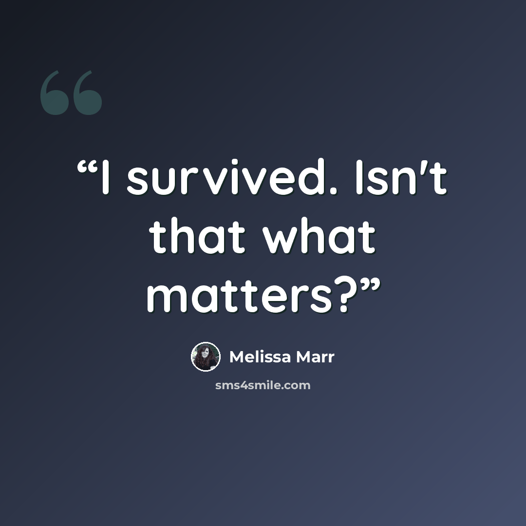“I survived. Isn't that what matters?” quote by Melissa Marr