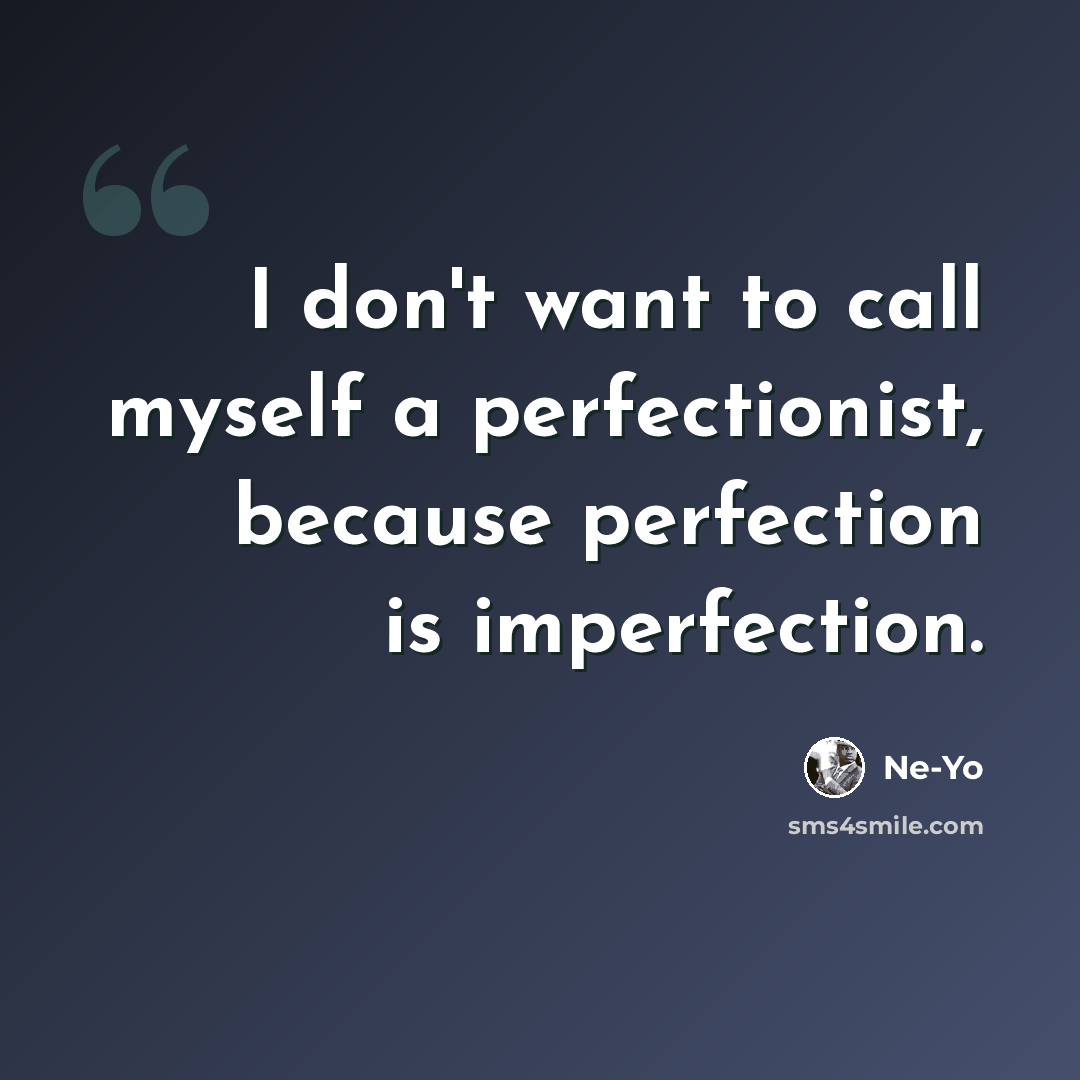 “I don't want to call myself a perfectionist, because perfection is imperfection.” quote by Ne-Yo