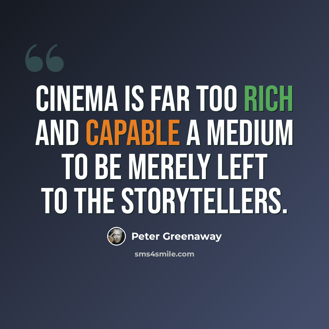 “Cinema is far too rich and capable a medium to be merely left to the storytellers.” quote by Peter Greenaway