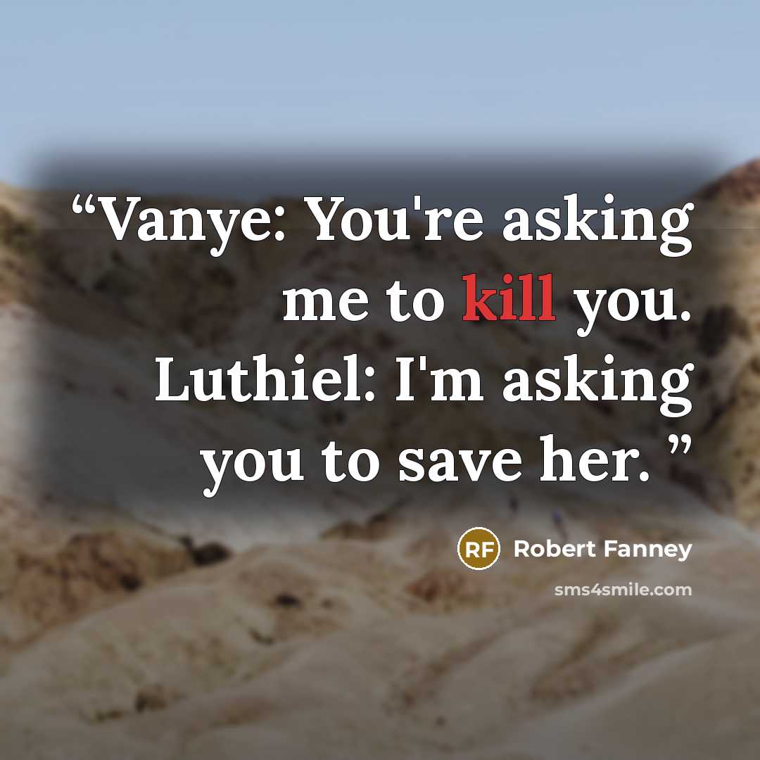 “Vanye: You're asking me to kill you. Luthiel: I'm asking you to save her.” quote by Robert Fanney