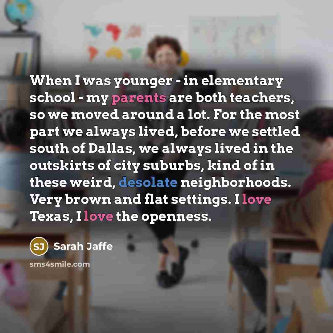 “When I was younger - in elementary school - my parents are both teachers, so we moved around a lot. For the most part we always lived, before we settled south of Dallas, we always lived in the outskirts of city suburbs, kind of in these weird, desolate neighborhoods. Very brown and flat settings…” quote by Sarah Jaffe