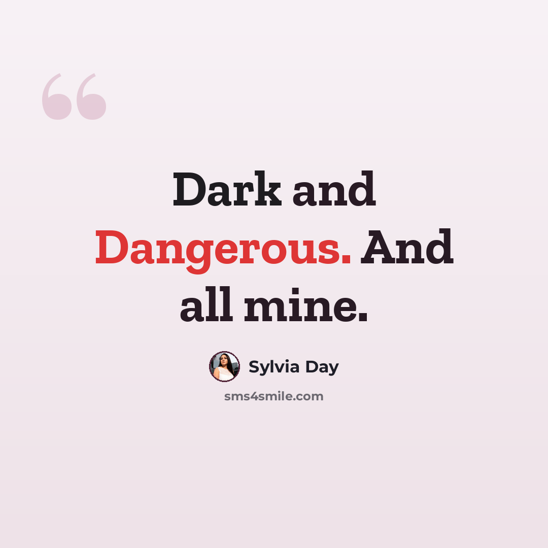 “Dark and Dangerous. And all mine.” quote by Sylvia Day