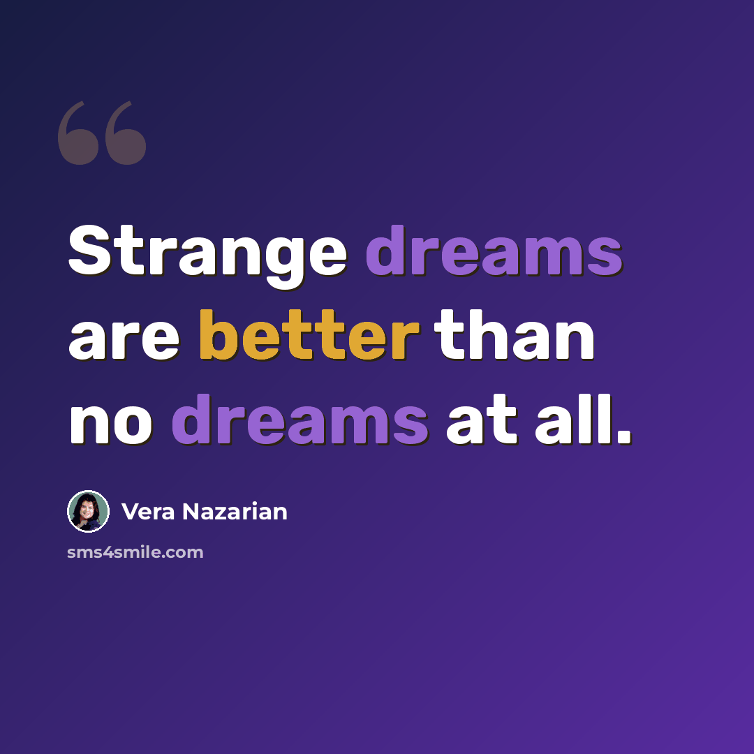 “Strange dreams are better than no dreams at all.” quote by Vera Nazarian