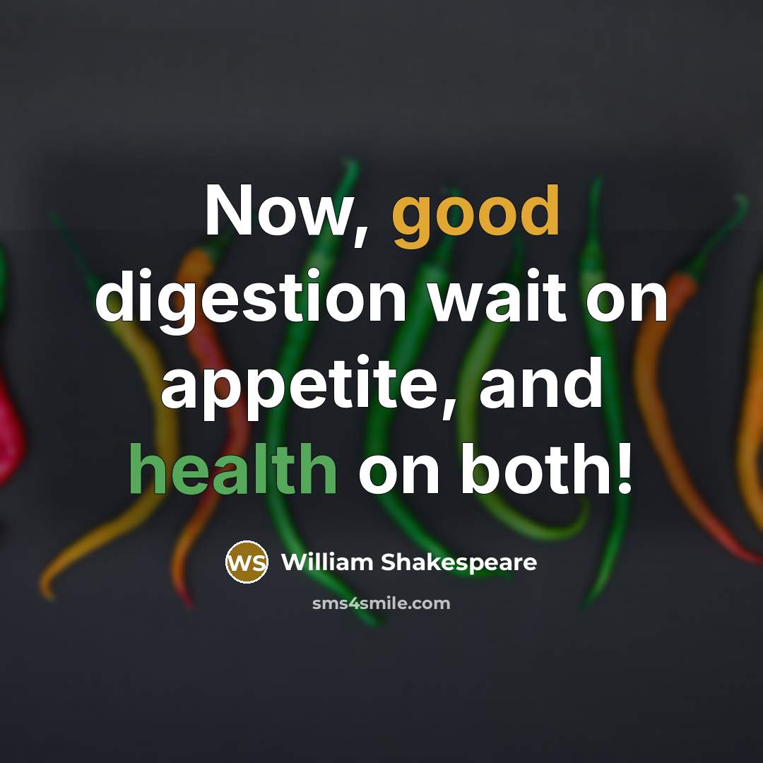 “Now, good digestion wait on appetite, and health on both!” quote by William Shakespeare