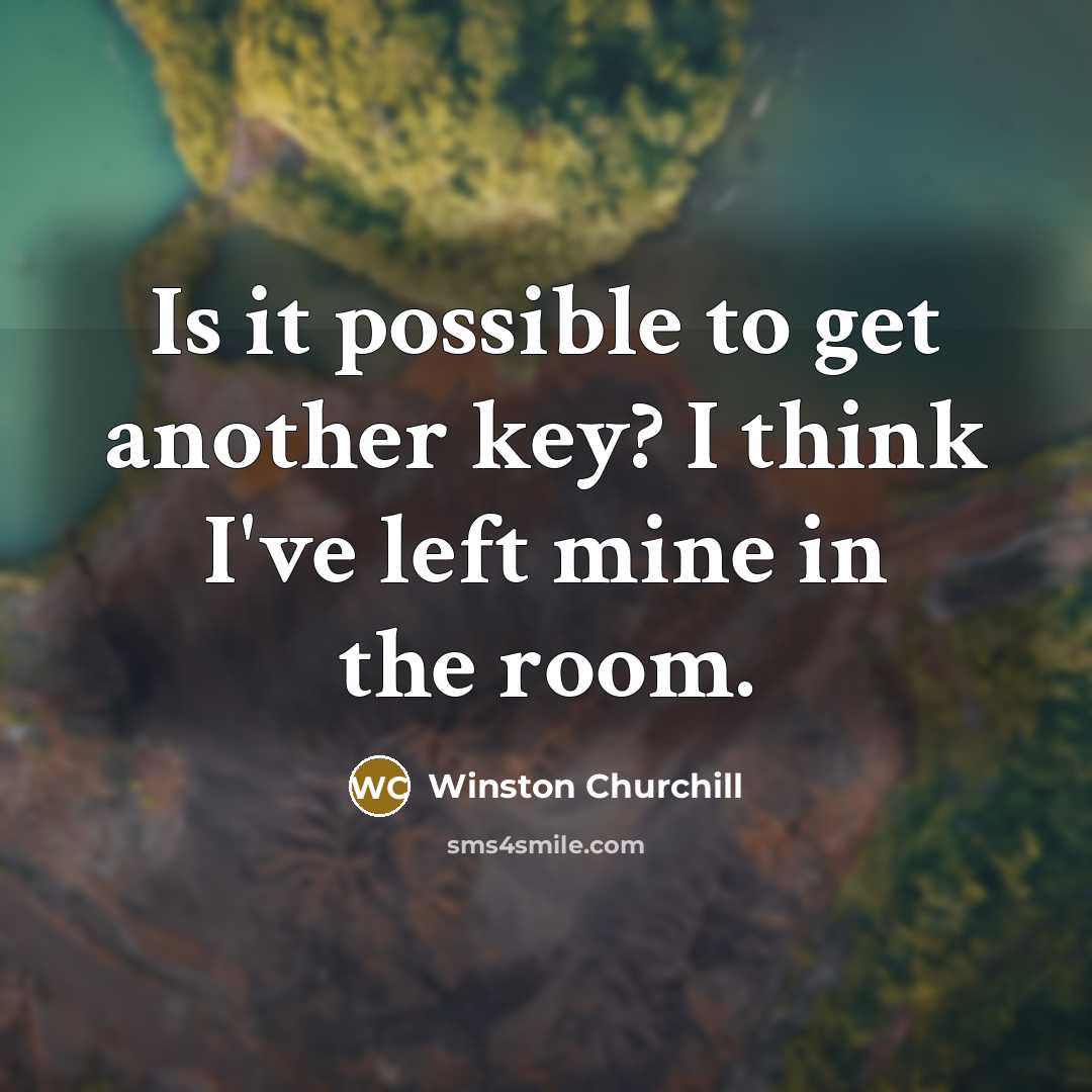 “Is it possible to get another key? I think I've left mine in the room.” quote by Winston Churchill