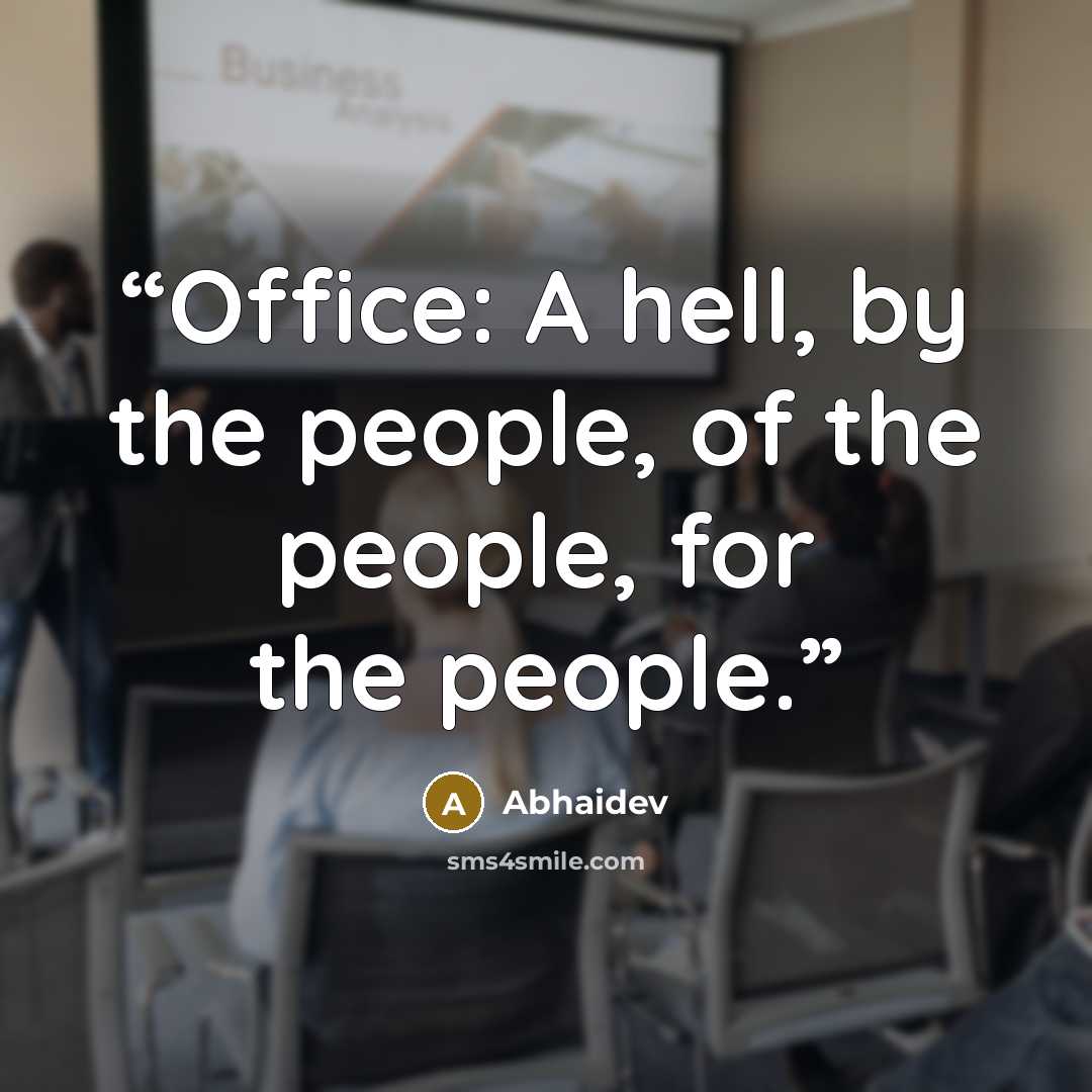 “Office: A hell, by the people, of the people, for the people.” quote by Abhaidev