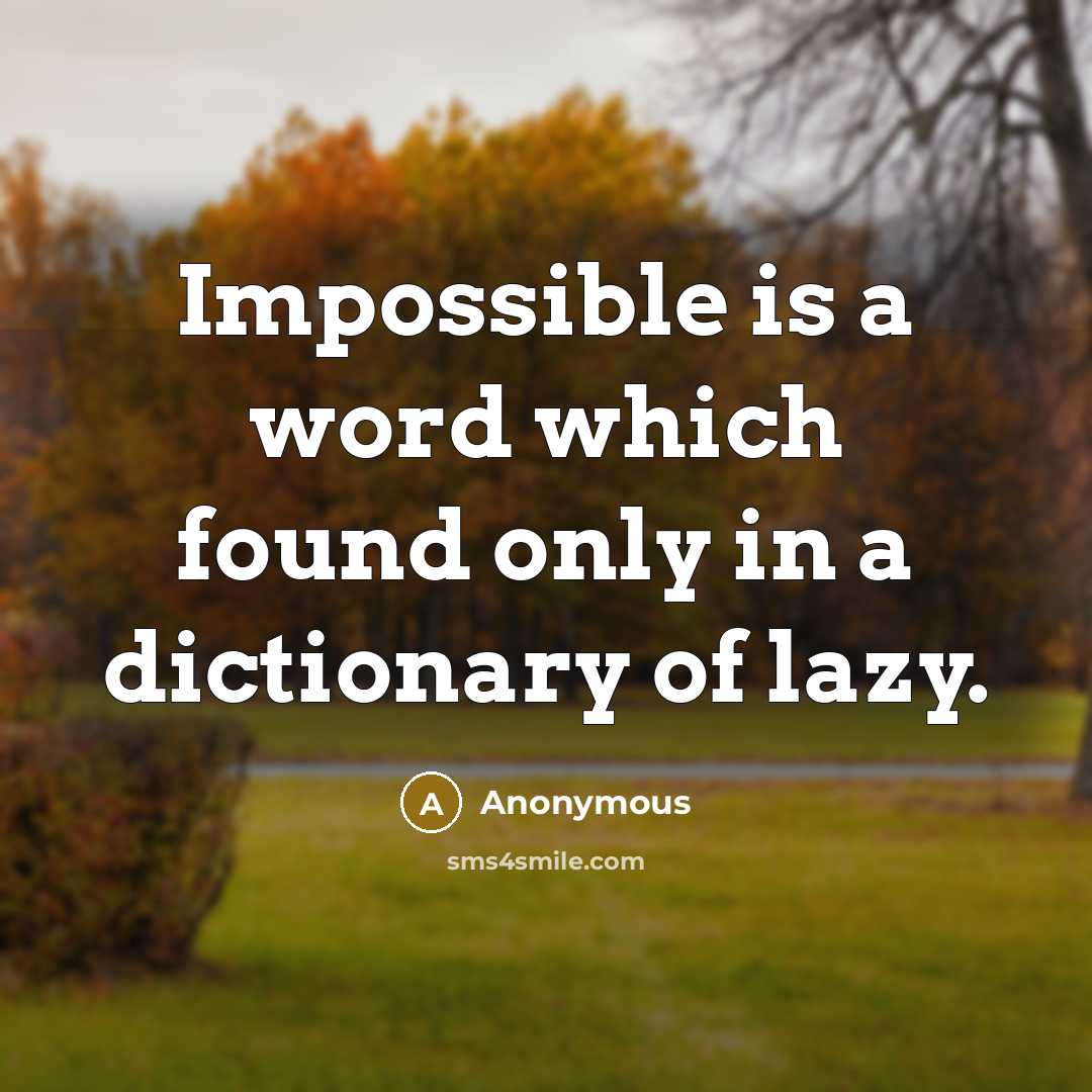 “Impossible is a word which found only in a dictionary of lazy.” quote by Anonymous