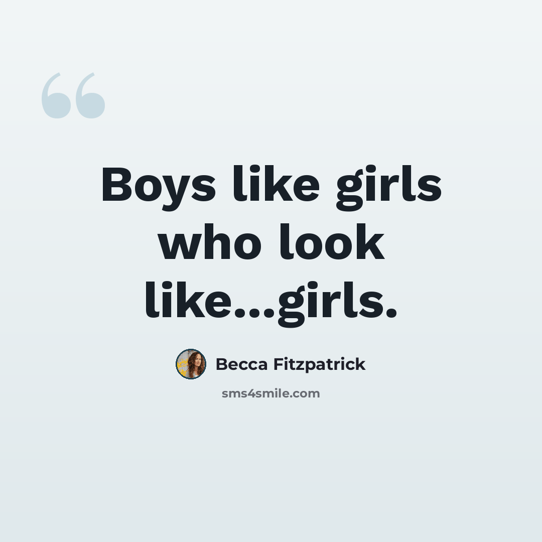 “Boys like girls who look like...girls.” quote by Becca Fitzpatrick