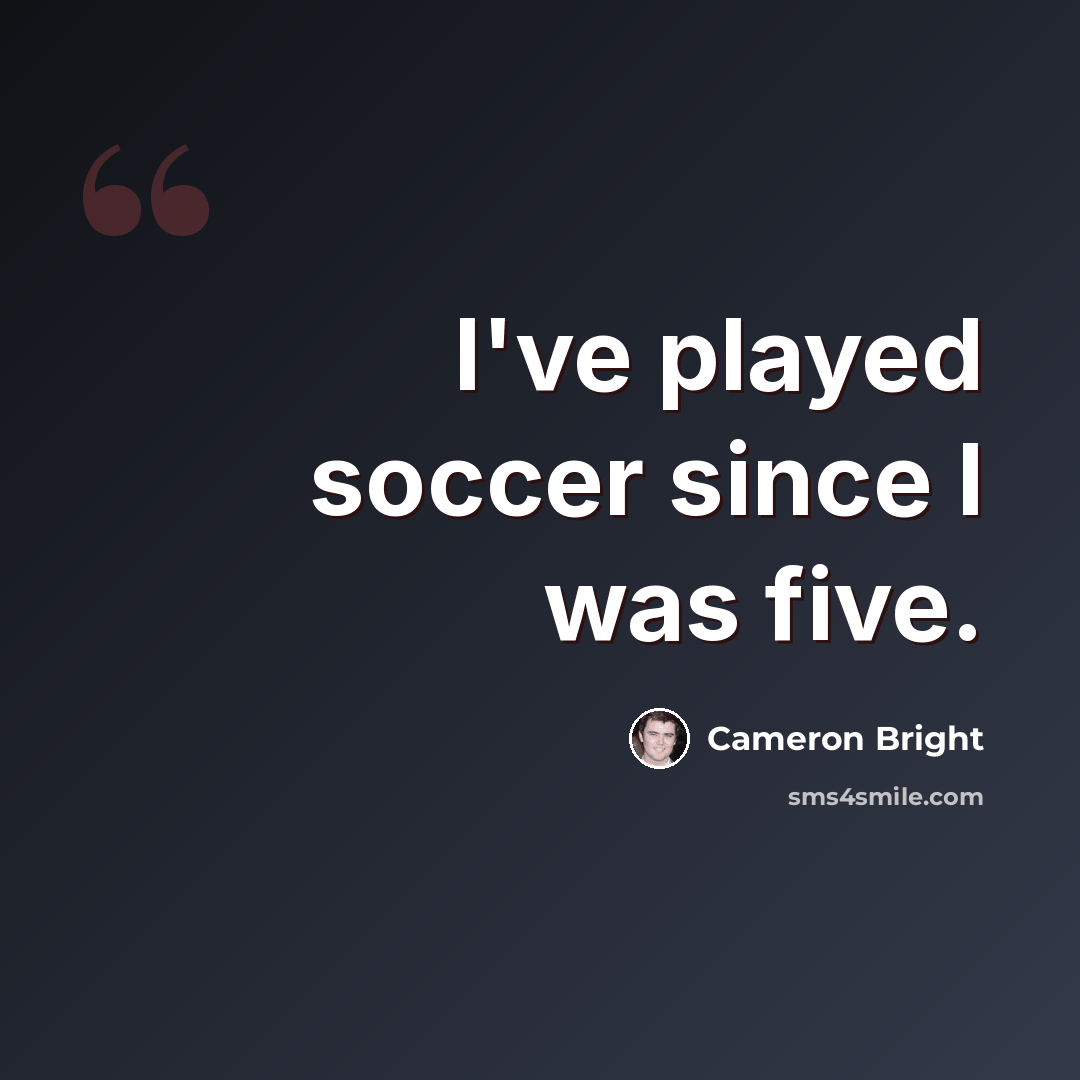 “I've played soccer since I was five.” quote by Cameron Bright
