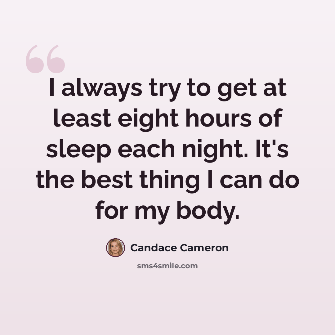 “I always try to get at least eight hours of sleep each night. It's the best thing I can do for my body.” quote by Candace Cameron