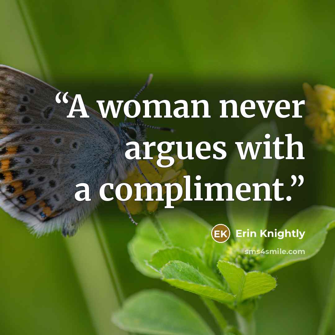 “A woman never argues with a compliment.” quote by Erin Knightly